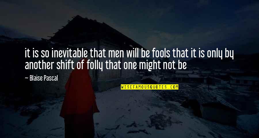 Shift Quotes By Blaise Pascal: it is so inevitable that men will be