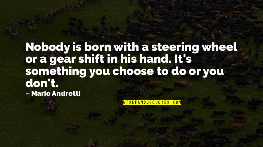 Shift Quotes By Mario Andretti: Nobody is born with a steering wheel or