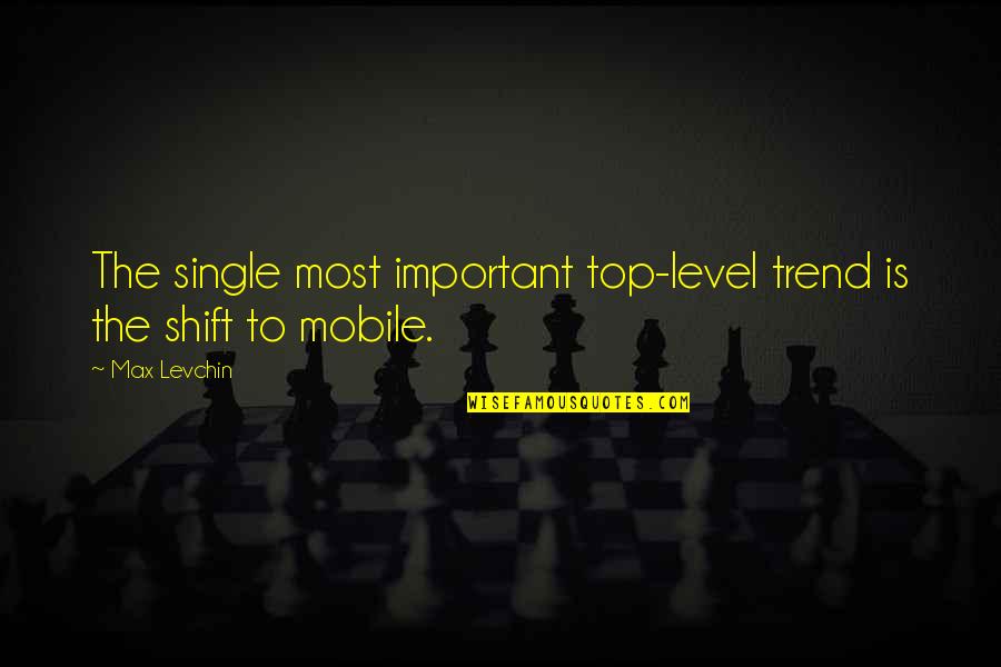 Shift Quotes By Max Levchin: The single most important top-level trend is the