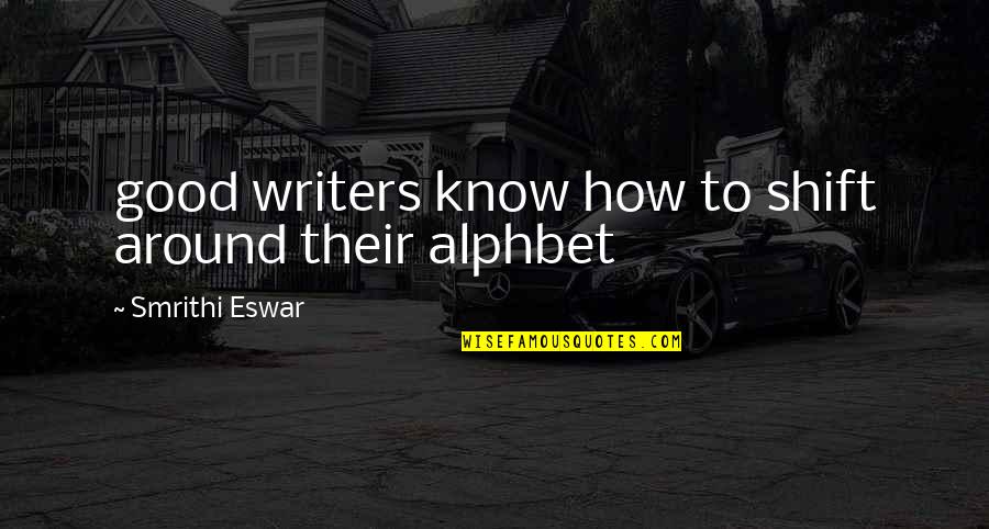 Shift Quotes By Smrithi Eswar: good writers know how to shift around their