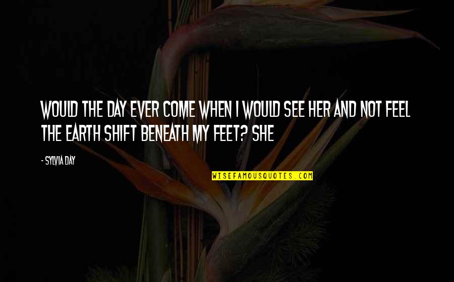 Shift Quotes By Sylvia Day: Would the day ever come when I would