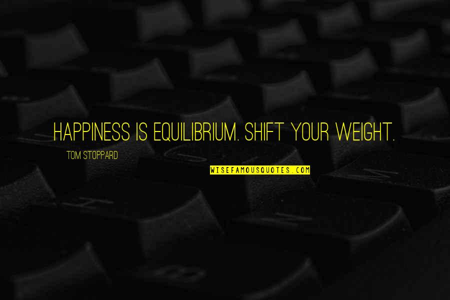 Shift Quotes By Tom Stoppard: Happiness is equilibrium. Shift your weight.