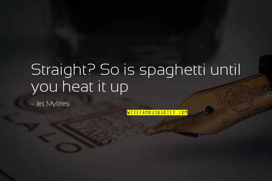 Shift Work Quotes By Jet Mykles: Straight? So is spaghetti until you heat it