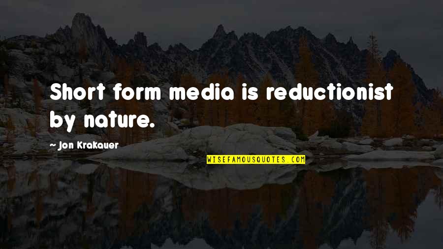 Shifted La Quotes By Jon Krakauer: Short form media is reductionist by nature. Shifted La Quotes By Jon Krakauer: Short form media is reductionist by nature.