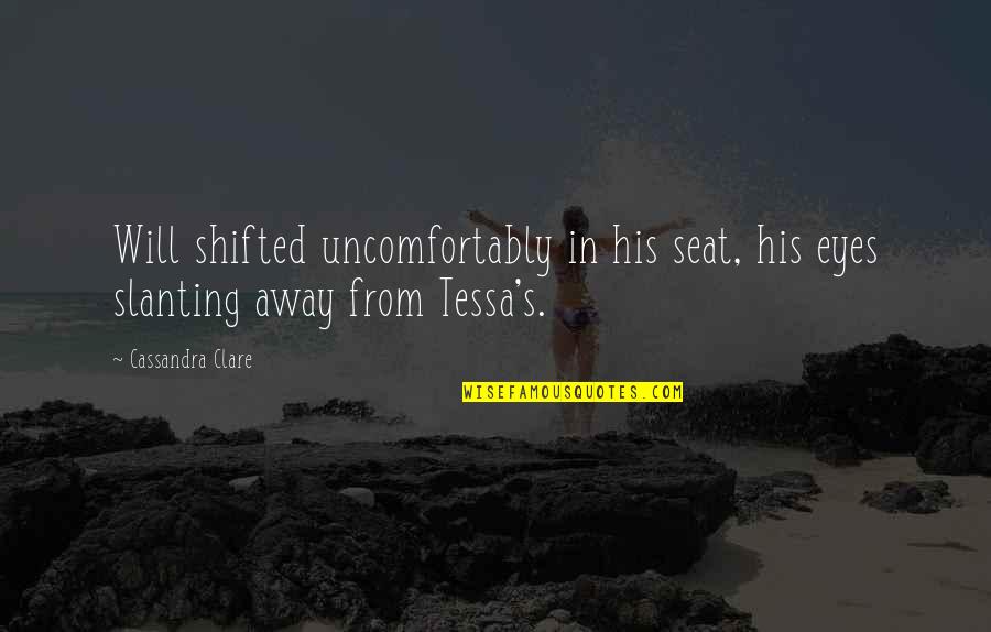 Shifted Quotes By Cassandra Clare: Will shifted uncomfortably in his seat, his eyes