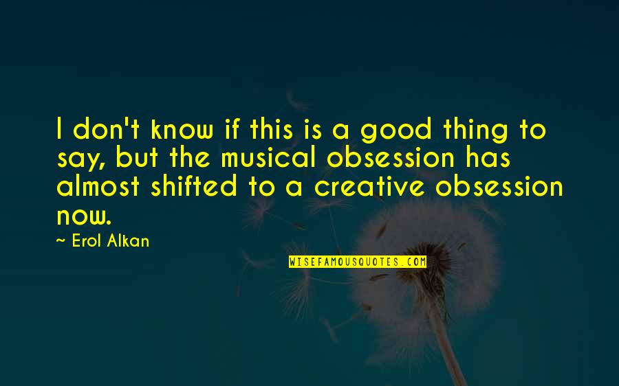 Shifted Quotes By Erol Alkan: I don't know if this is a good Shifted Quotes By Erol Alkan: I don't know if this is a good