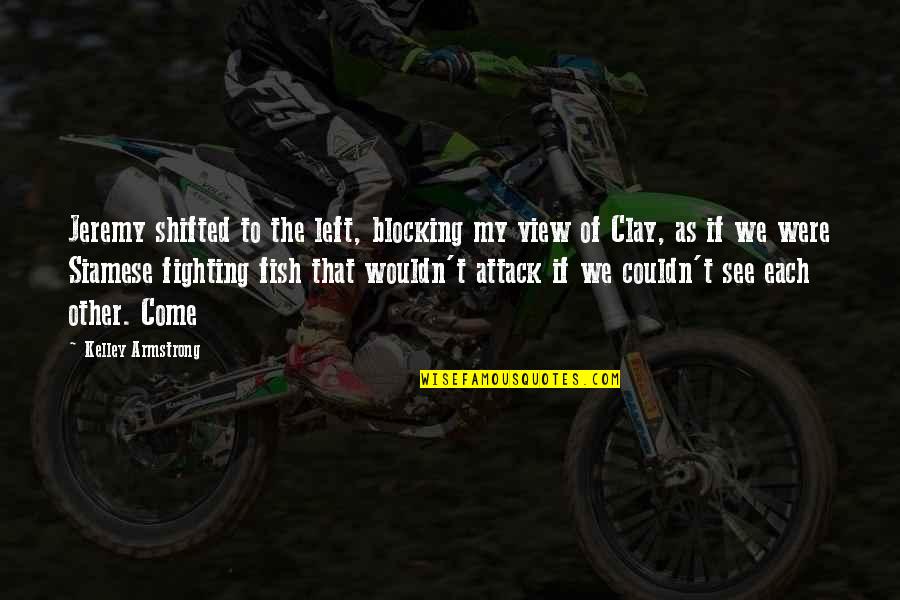 Shifted Quotes By Kelley Armstrong: Jeremy shifted to the left, blocking my view Shifted Quotes By Kelley Armstrong: Jeremy shifted to the left, blocking my view