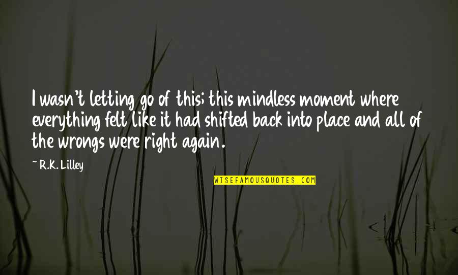 Shifted Quotes By R.K. Lilley: I wasn't letting go of this; this mindless