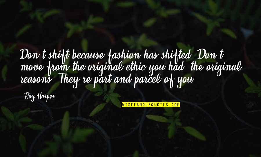 Shifted Quotes By Roy Harper: Don't shift because fashion has shifted. Don't move