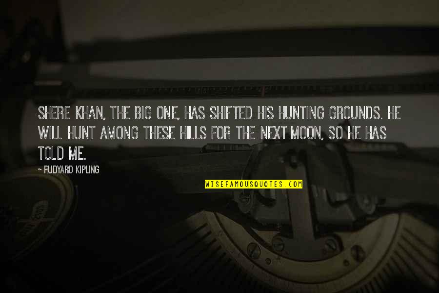 Shifted Quotes By Rudyard Kipling: Shere Khan, the Big One, has shifted his Shifted Quotes By Rudyard Kipling: Shere Khan, the Big One, has shifted his