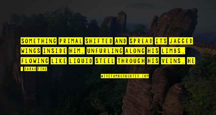 Shifted Quotes By Sarah Fine: Something primal shifted and spread its jagged wings Shifted Quotes By Sarah Fine: Something primal shifted and spread its jagged wings