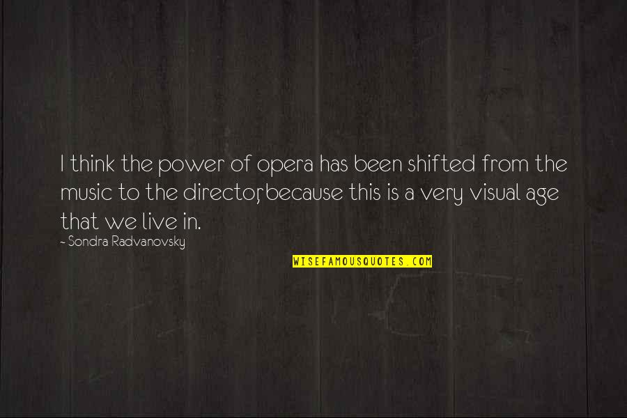 Shifted Quotes By Sondra Radvanovsky: I think the power of opera has been