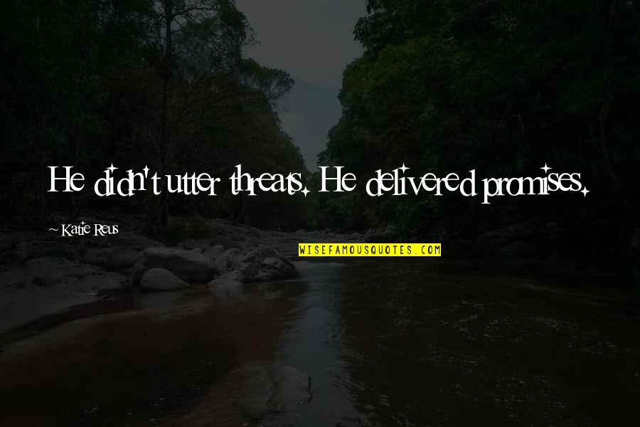 Shifter Quotes By Katie Reus: He didn't utter threats. He delivered promises. Shifter Quotes By Katie Reus: He didn't utter threats. He delivered promises.