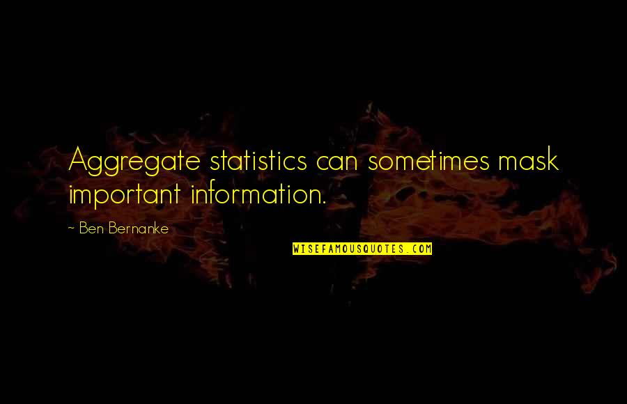 Shiftery Quotes By Ben Bernanke: Aggregate statistics can sometimes mask important information.