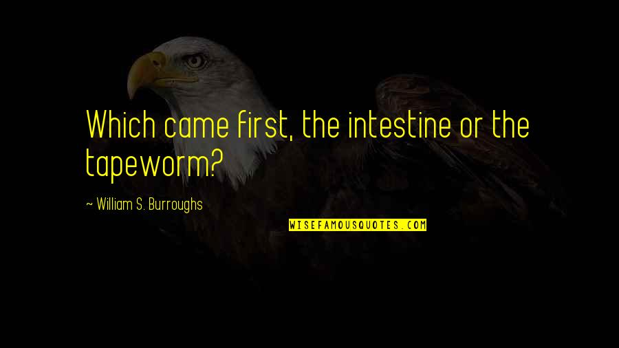 Shiftery Quotes By William S. Burroughs: Which came first, the intestine or the tapeworm? Shiftery Quotes By William S. Burroughs: Which came first, the intestine or the tapeworm?