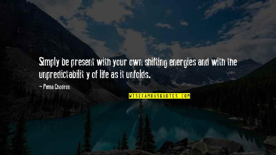 Shifting Energy Quotes By Pema Chodron: Simply be present with your own shifting energies