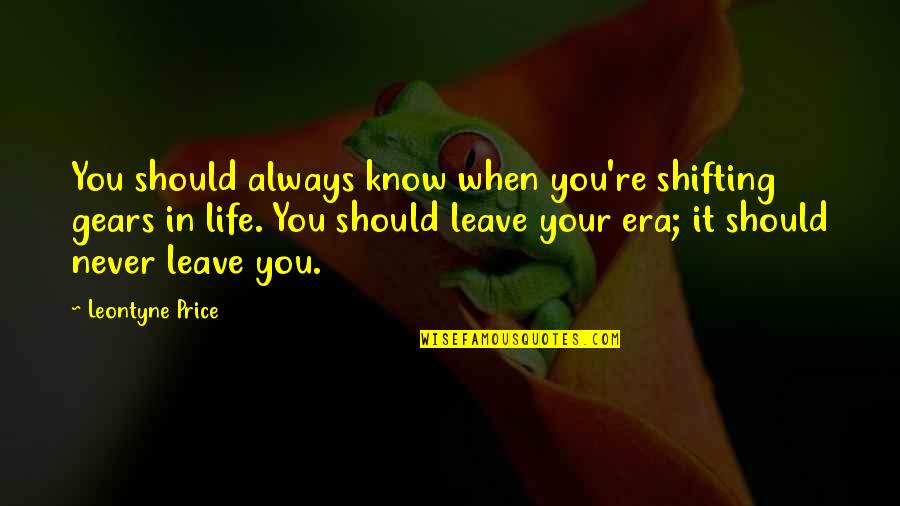 Shifting Gears Quotes By Leontyne Price: You should always know when you're shifting gears