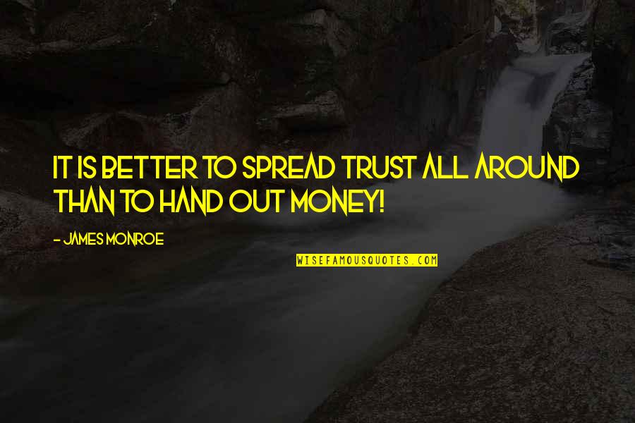 Shifting Home Quotes By James Monroe: It is better to spread trust all around