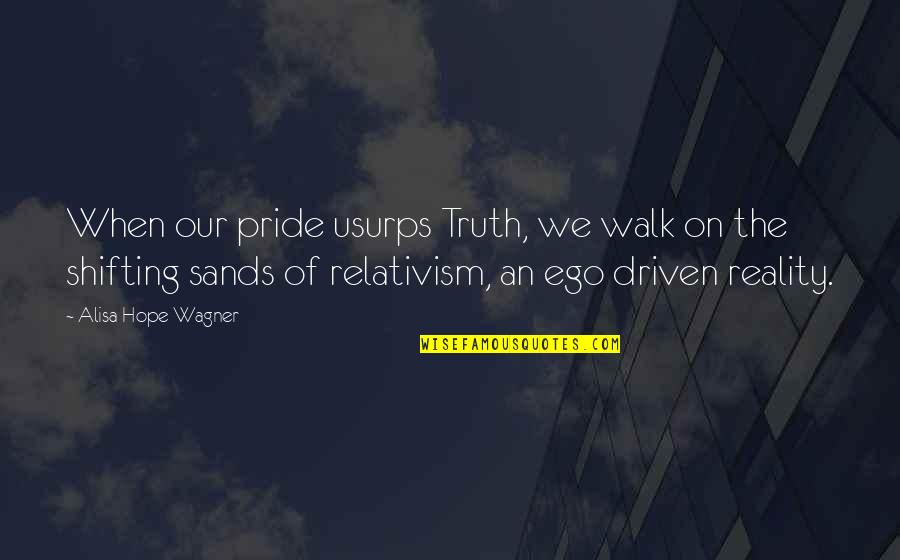 Shifting Sands Quotes By Alisa Hope Wagner: When our pride usurps Truth, we walk on