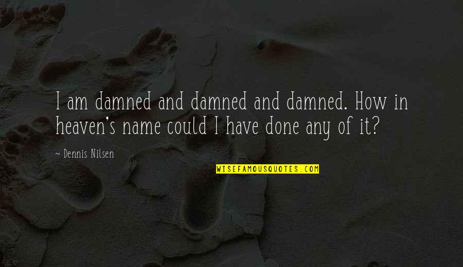 Shifting Sands Quotes By Dennis Nilsen: I am damned and damned and damned. How