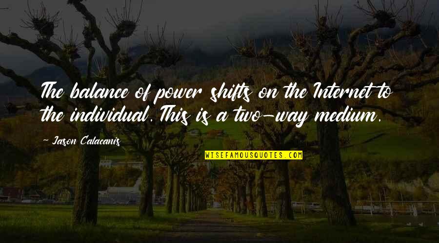 Shifts Quotes By Jason Calacanis: The balance of power shifts on the Internet