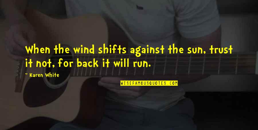 Shifts Quotes By Karen White: When the wind shifts against the sun, trust Shifts Quotes By Karen White: When the wind shifts against the sun, trust