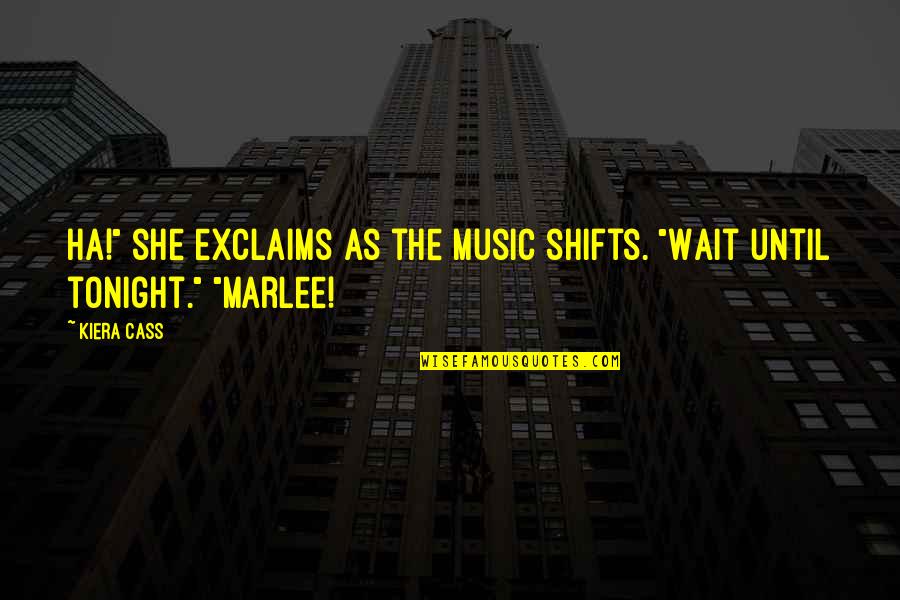 Shifts Quotes By Kiera Cass: Ha!" she exclaims as the music shifts. "Wait
