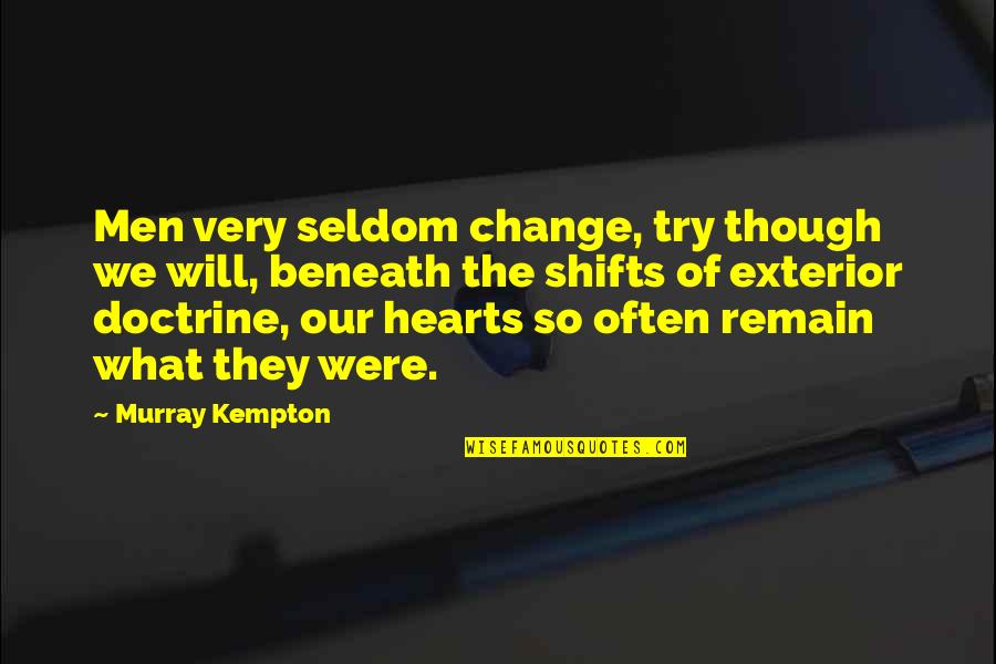 Shifts Quotes By Murray Kempton: Men very seldom change, try though we will,