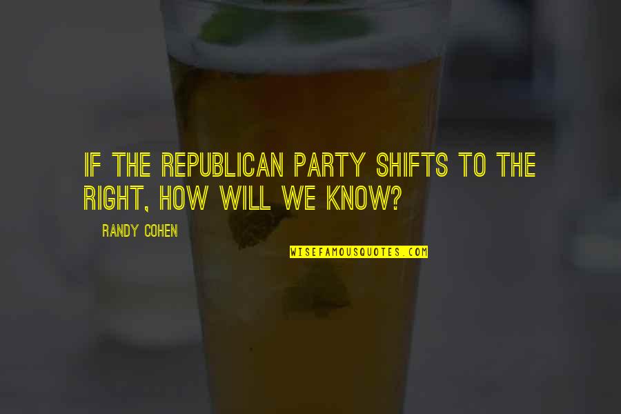 Shifts Quotes By Randy Cohen: If the Republican Party shifts to the right,