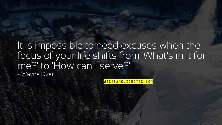 Shifts Quotes By Wayne Dyer: It is impossible to need excuses when the