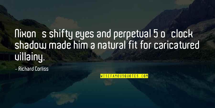 Shifty Eyes Quotes By Richard Corliss: Nixon's shifty eyes and perpetual 5 o'clock shadow