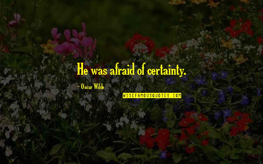 Shifuji Bhardwaj Quotes By Oscar Wilde: He was afraid of certainty. Shifuji Bhardwaj Quotes By Oscar Wilde: He was afraid of certainty.