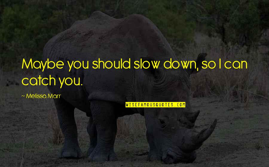 Shifumi With Faye Quotes By Melissa Marr: Maybe you should slow down, so I can Shifumi With Faye Quotes By Melissa Marr: Maybe you should slow down, so I can