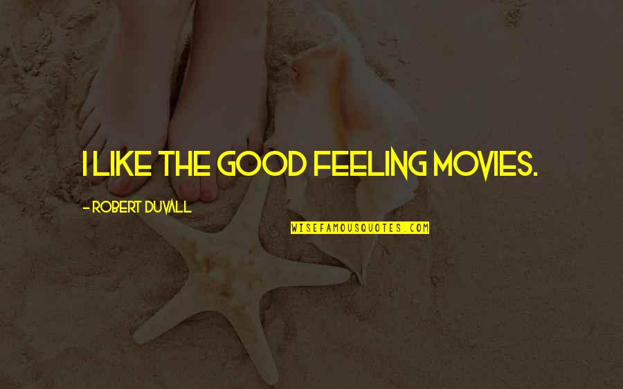 Shiga Quotes By Robert Duvall: I like the good feeling movies.