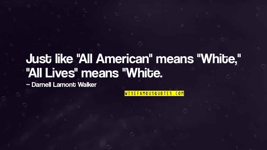 Shigakogen Quotes By Darnell Lamont Walker: Just like "All American" means "White," "All Lives" Shigakogen Quotes By Darnell Lamont Walker: Just like "All American" means "White," "All Lives"