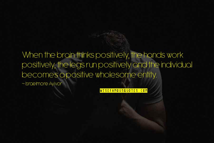Shigakogen Quotes By Israelmore Ayivor: When the brain thinks positively, the hands work Shigakogen Quotes By Israelmore Ayivor: When the brain thinks positively, the hands work