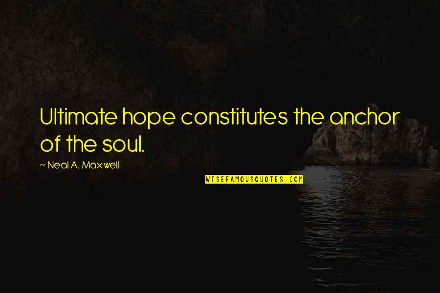 Shigatsu Quotes By Neal A. Maxwell: Ultimate hope constitutes the anchor of the soul.
