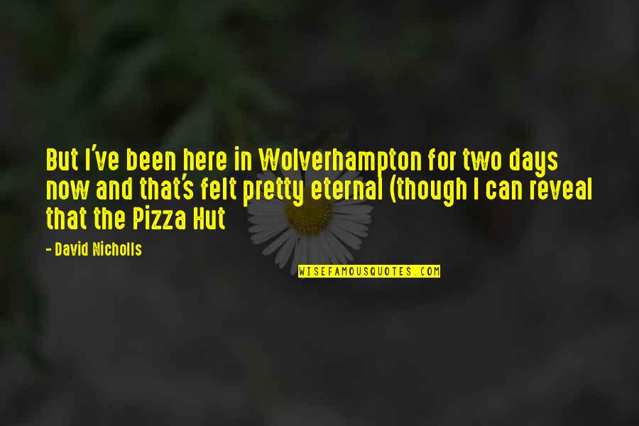 Shigeaki Meme Quotes By David Nicholls: But I've been here in Wolverhampton for two