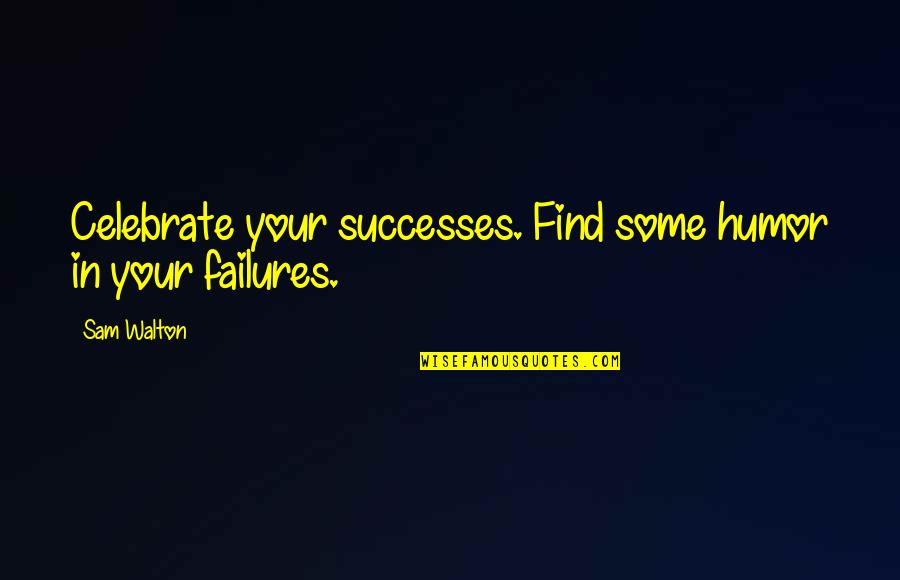 Shigeaki Meme Quotes By Sam Walton: Celebrate your successes. Find some humor in your