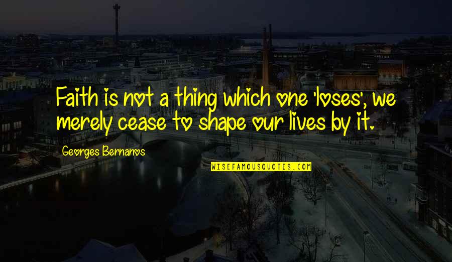 Shigekazu Nagata Quotes By Georges Bernanos: Faith is not a thing which one 'loses', Shigekazu Nagata Quotes By Georges Bernanos: Faith is not a thing which one 'loses',