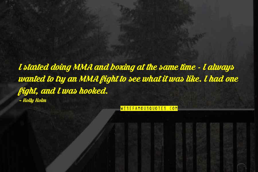 Shigemori From Toilet Quotes By Holly Holm: I started doing MMA and boxing at the Shigemori From Toilet Quotes By Holly Holm: I started doing MMA and boxing at the
