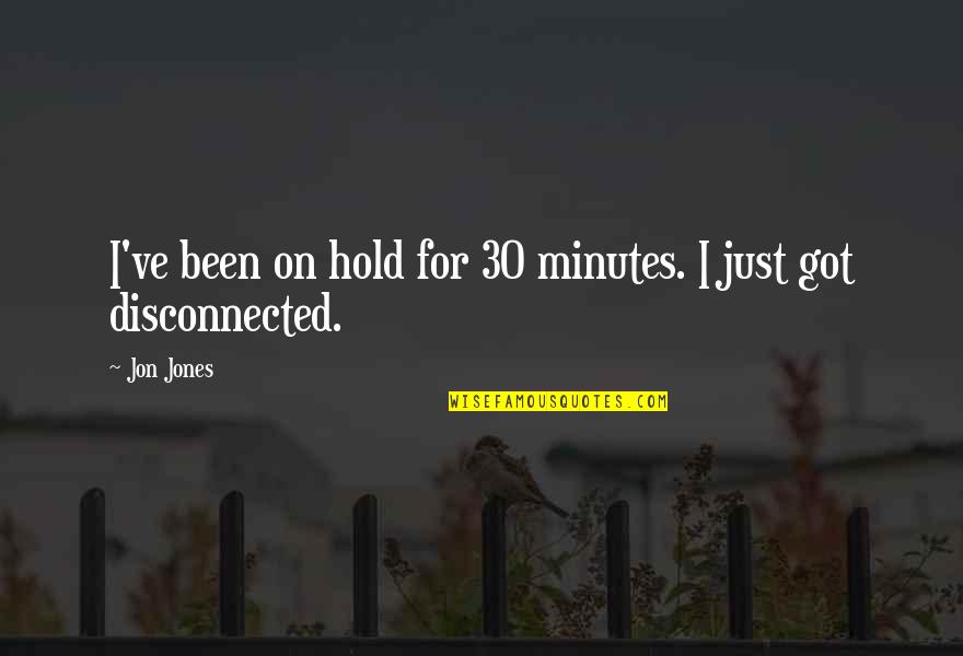 Shigenobu Nagamori Quotes By Jon Jones: I've been on hold for 30 minutes. I