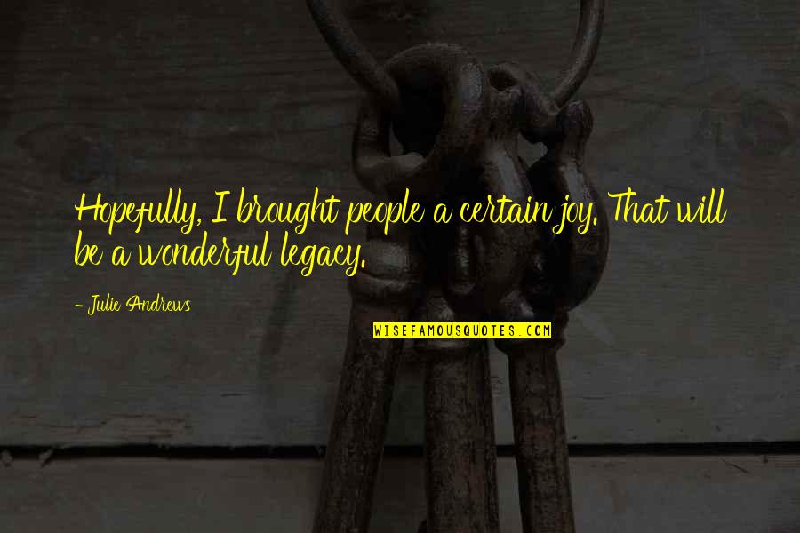 Shigenobu Nagamori Quotes By Julie Andrews: Hopefully, I brought people a certain joy. That