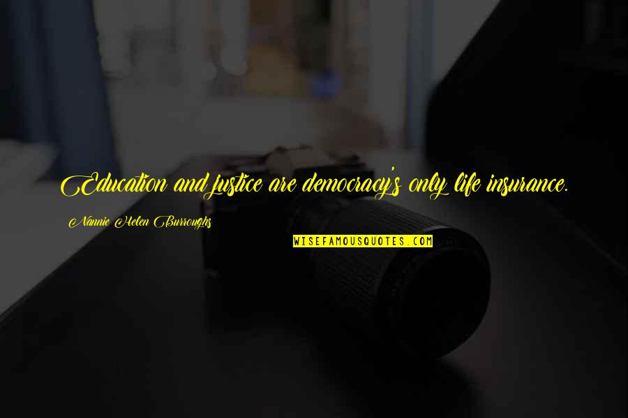Shigenobu Nagamori Quotes By Nannie Helen Burroughs: Education and justice are democracy's only life insurance.