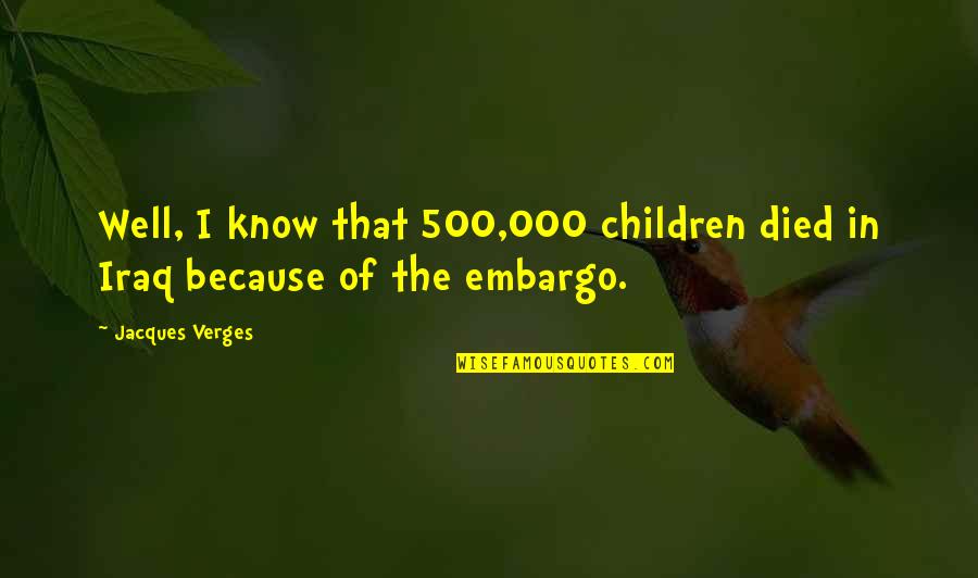 Shigenori Soya Quotes By Jacques Verges: Well, I know that 500,000 children died in