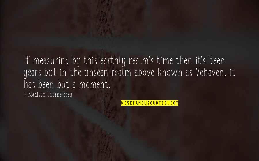 Shigenori Soya Quotes By Madison Thorne Grey: If measuring by this earthly realm's time then