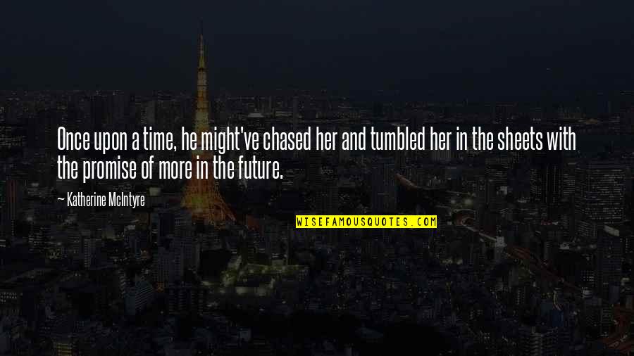 Shigeo Shingo Quotes By Katherine McIntyre: Once upon a time, he might've chased her Shigeo Shingo Quotes By Katherine McIntyre: Once upon a time, he might've chased her