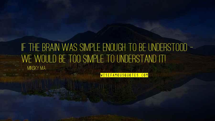 Shigeru Miyamoto Inspiring Quotes By Minsky M.A.: If the brain was simple enough to be Shigeru Miyamoto Inspiring Quotes By Minsky M.A.: If the brain was simple enough to be