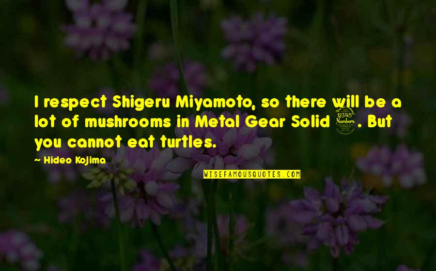 Shigeru Miyamoto Quotes By Hideo Kojima: I respect Shigeru Miyamoto, so there will be