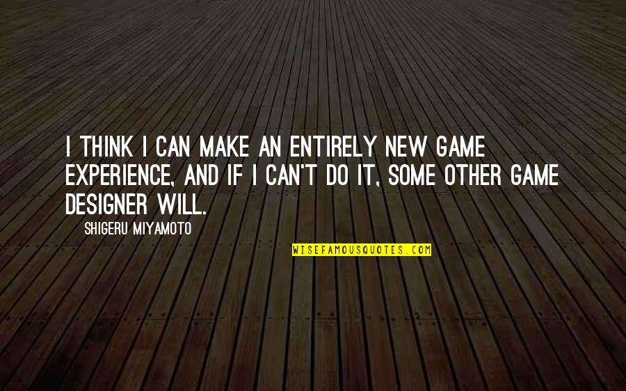 Shigeru Miyamoto Quotes By Shigeru Miyamoto: I think I can make an entirely new